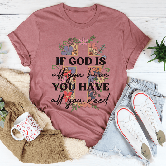 If God Is All You Have You Have All You Need T-Shirt